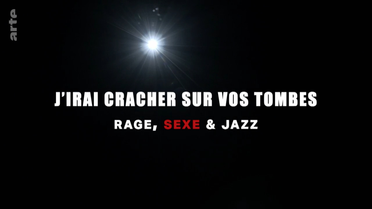 J'irai cracher sur vos tombes - Rage, sexe et jazz