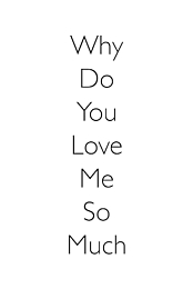 Why Do You Love Me So Much