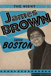The Night James Brown Saved Boston