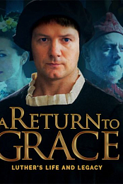 A Return to Grace: Luther's Life and Legacy