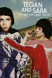 Tegan and Sara: It's Not Fun. Don't Do It!
