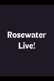 Rosewater Live!