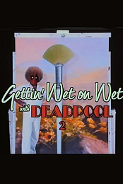 Gettin' Wet on Wet with Deadpool 2