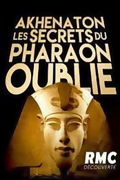 Akhenaton, Les Secrets Du Pharaon Oublie