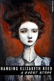 Hanging Elizabeth Reed: A Ghost Story