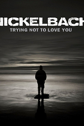 Nickelback: Trying Not to Love You