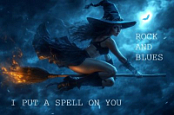 I PUT A SPELL ON YOU......ROCK AND BLUES
