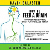 How to Feed a Brain: Nutrition for Optimal Brain Function and Repair - Cavin Balaster epub/mobi