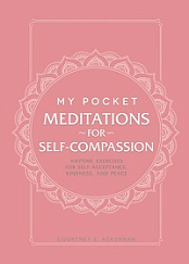 My Pocket Meditations for Self-Compassion - Anytime Exercises for Self-Acceptance, Kindness, and Peace