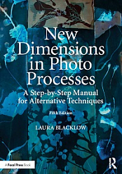 New Dimensions in Photo Processes - A Step-by-Step Manual for Alternative Techniques, 5th Edition