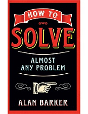 How to Solve Almost Any Problem By Alan Barker