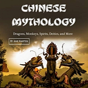 Chinese Mythology: Dragons, Monkeys, Spirits, Deities, and More - Jane Hampton