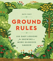 Ground Rules - 100 Easy Lessons for Growing a More Glorious Garden