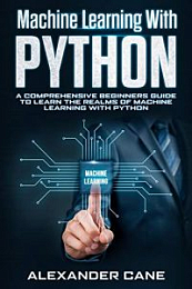 MACHINE LEARNING WITH PYTHON : A Comprehensive Beginners Guide to Learn the Realms of Machine Learning with Python [NulledPremium]