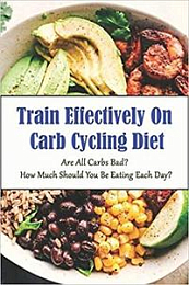 [ DevCourseWeb ] Train Effectively On Carb Cycling Diet Are All Carbs Bad How Much Should You Be Eating Each Day - High Carb Foods