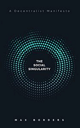 The Social Singularity: How decentralization will allow us to transcend politics, create global prosperity, and avoid the robot apocalypse [NulledPremium]