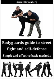 Bodyguards guide to street fight and self-defense - Simple and effective basic methods