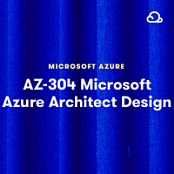 AZ-304: Microsoft Azure Architect Design
