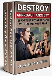 Destroy Approach Anxiety - Direct Day Game Method