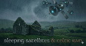 SLEEPING SATELLITES & CELTIC RAIN