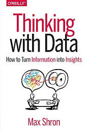 Thinking with Data - How to Turn Information into Insights