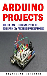 Arduino projects - The Ultimate Beginner's Guide to Learn DIY Arduino Programming