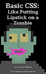 Basic CSS: Like Putting Lipstick on a Zombie by John Rhea (.epub)+