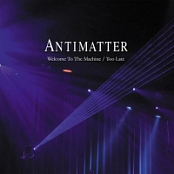 Antimatter - Welcome to the Machine -Too Late 2016