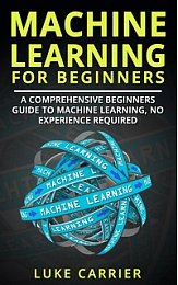 Machine Learning For Beginners - A Comprehensive Beginners Guide To Machine Learning