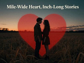 MILE-WIDE HEART, INCH-LONG STORIES