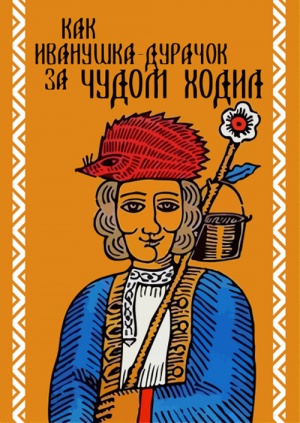 How Ivanushka the Fool Travelled in Search of Wonder