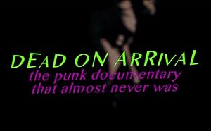 Dead on Arrival: The Punk Documentary That Almost Never Was