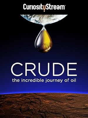 Crude: The Incredible Journey of Oil