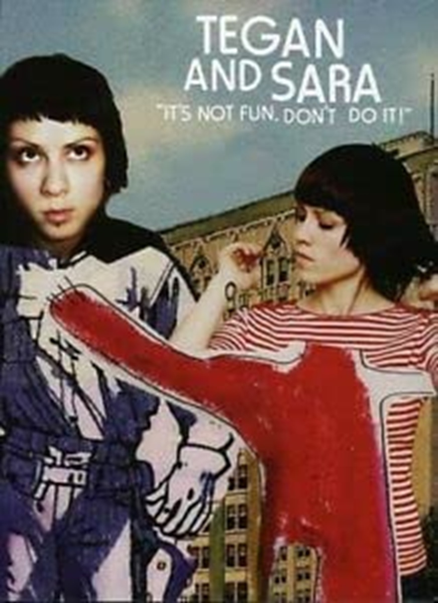 Tegan and Sara: It's Not Fun. Don't Do It!