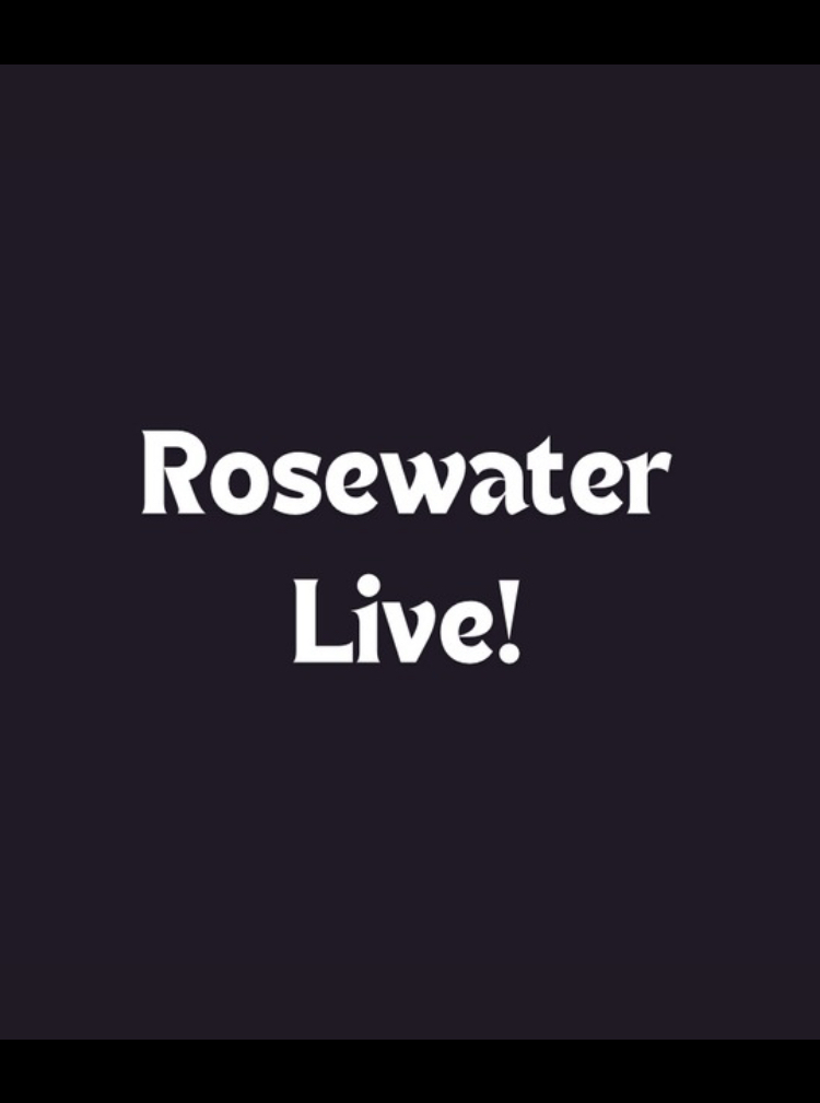 Rosewater Live!