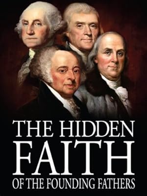 The Hidden Faith of the Founding Fathers