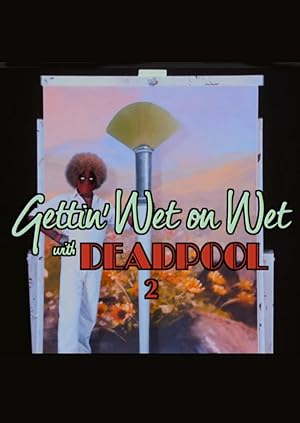 Gettin' Wet on Wet with Deadpool 2