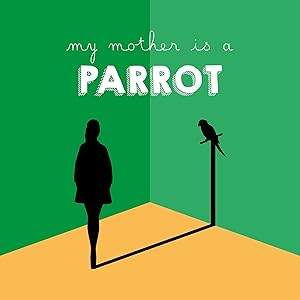 My Mother Is a Parrot
