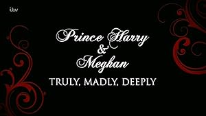 Prince Harry and Meghan: Truly, Madly, Deeply