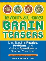 The World’s 200 Hardest Brain Teasers: Mind-Boggling Puzzles, Problems, and Curious Questions to Sharpen Your Brain