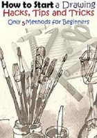 How to Start a Drawing: Hacks, Tips and Tricks for Beginners
