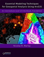 Essential Modeling Techniques for Geospatial Analysis Using ArcGIS: An Intermediate-Level GIS Workbook