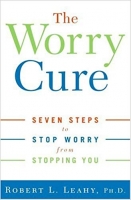 The Worry Cure: Seven Steps To Stop Worry From Stopping You