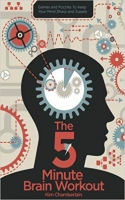 The 5 Minute Brain Workout: Games and Puzzles To Keep Your Mind Sharp and Supple