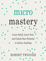 Micromastery: Learn Small, Learn Fast, and Unlock Your Potential to Achieve Anything - Robert Twigger