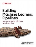 Building Machine Learning Pipelines: Automating Model Life Cycles With TensorFlow 1st Edition [NulledPremium]