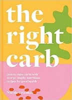 [ DevCourseWeb ] The Right Carb - How to Enjoy Carbs with Over 50 Simple, Nutritious Recipes for Good Health