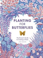 Planting for Butterflies: The Grower’s Guide to Creating a Flutter