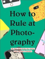 [ DevCourseWeb ] How to Rule at Photography - 50 Tips and Tricks for Using Your ...