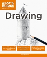 Drawing: Simple Tools, Techniques, and Concepts to Get You Started Fast (Idiot’s...